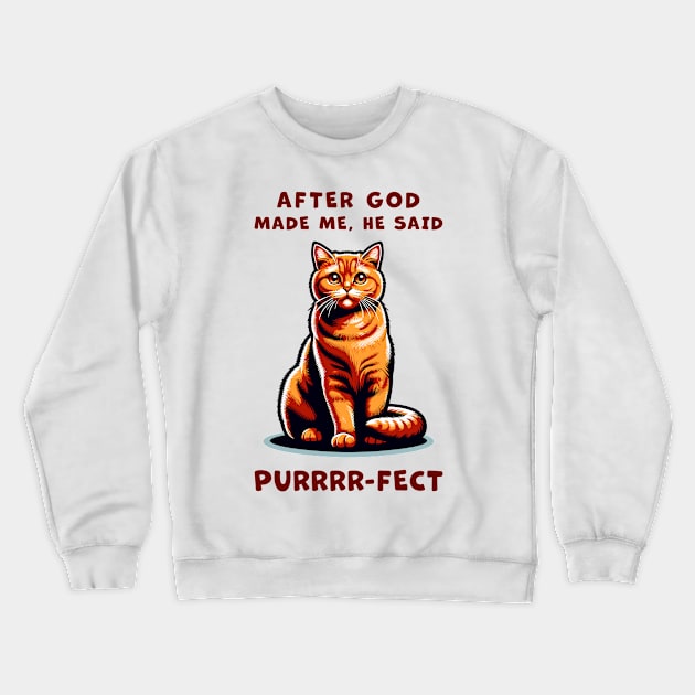 Orange Cat funny graphic t-shirt of cat saying "After God made me, he said Purrrr-fect." Crewneck Sweatshirt by Cat In Orbit ®